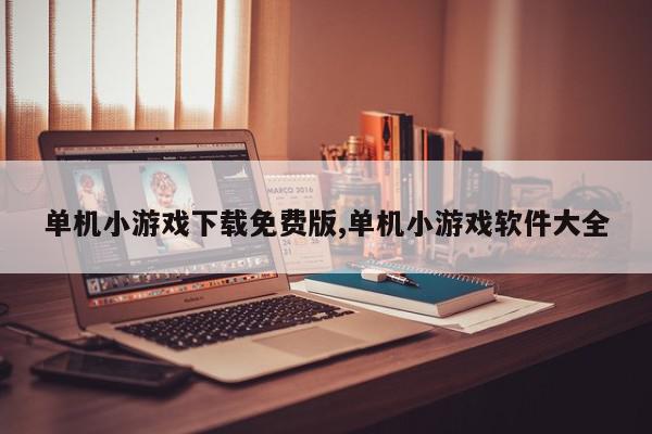 单机小游戏下载免费版,单机小游戏软件大全