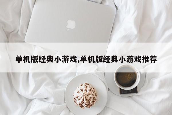 单机版经典小游戏,单机版经典小游戏推荐