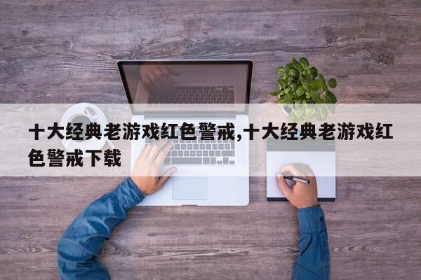 十大经典老游戏红色警戒,十大经典老游戏红色警戒下载