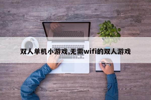 双人单机小游戏,无需wifi的双人游戏