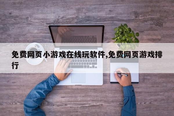 免费网页小游戏在线玩软件,免费网页游戏排行