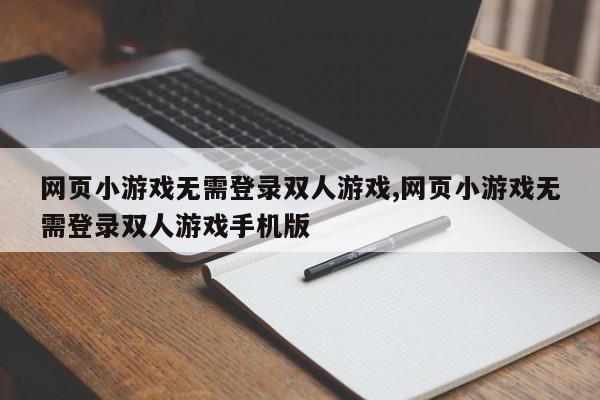 网页小游戏无需登录双人游戏,网页小游戏无需登录双人游戏手机版
