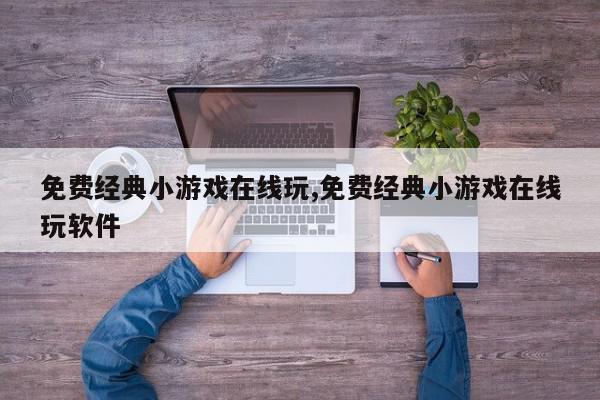 免费经典小游戏在线玩,免费经典小游戏在线玩软件